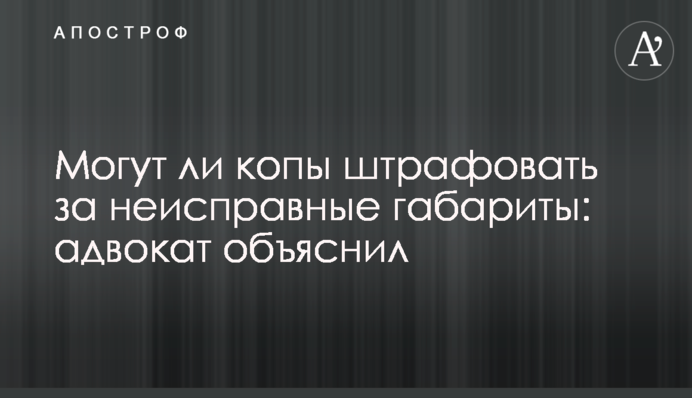 Чи можуть копи штрафувати за несправні габарити: адвокат пояснив