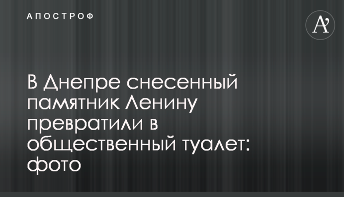 У Дніпрі знесений пам'ятник Леніну перетворили на громадський туалет: фото