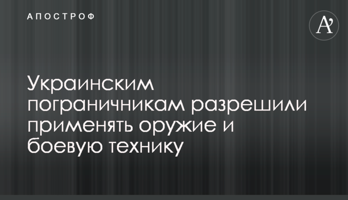 Украинским пограничникам разрешили применять оружие и боевую технику