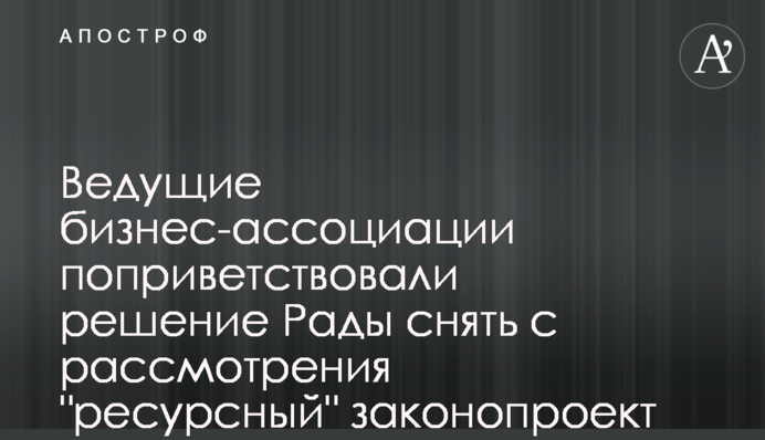 Ведущие бизнес-ассоциации поприветствовали решение Рады снять с рассмотрения 