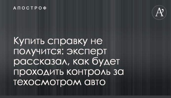 Купить справку не получится: эксперт рассказал, как будет проходить контроль за техосмотром авто