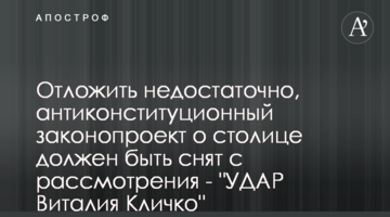 Отложить недостаточно, антиконституционный законопроект о столице должен быть снят с рассмотрения - "УДАР Виталия Кличко"