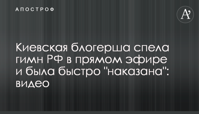 Київська блогерка заспівала гімн РФ у прямому ефірі і була швидко 