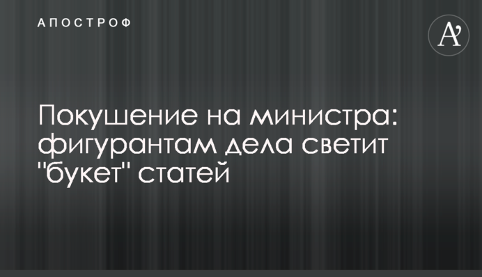 Покушение на министра: фигурантам дела светит 