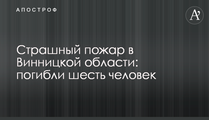 Страшна пожежа у Вінницькій області: загинуло шестеро людей
