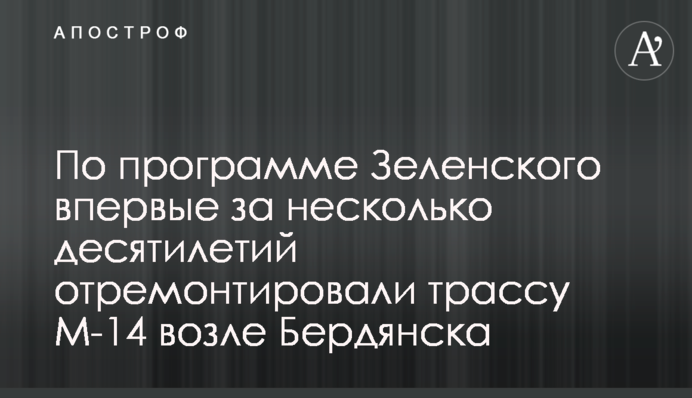 За програмою Зеленського вперше за кілька десятиліть відремонтували трасу М-14 біля Бердянська