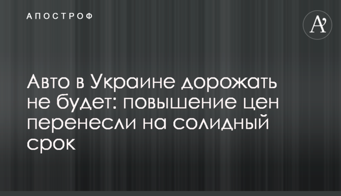 Авто в Україні дорожчати не буде: підвищення цін перенесли на солідний термін
