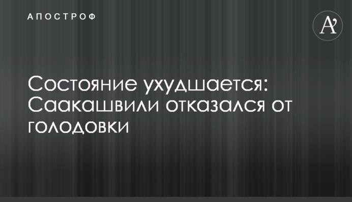 Состояние ухудшается: Саакашвили отказался от голодовки