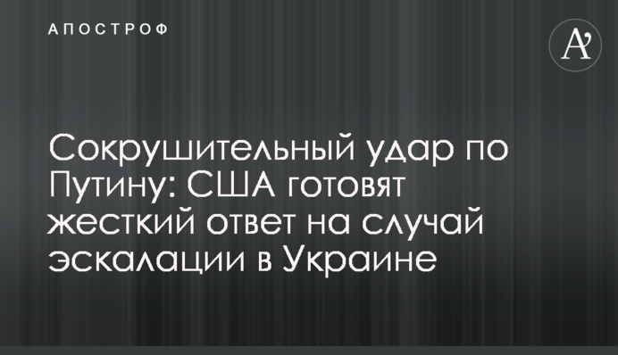 Сокрушительный удар по Путину: США готовят жесткий ответ на случай эскалации в Украине