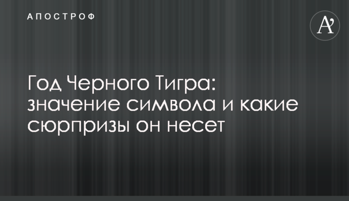 Год Черного Тигра: значение символа и какие сюрпризы он несет