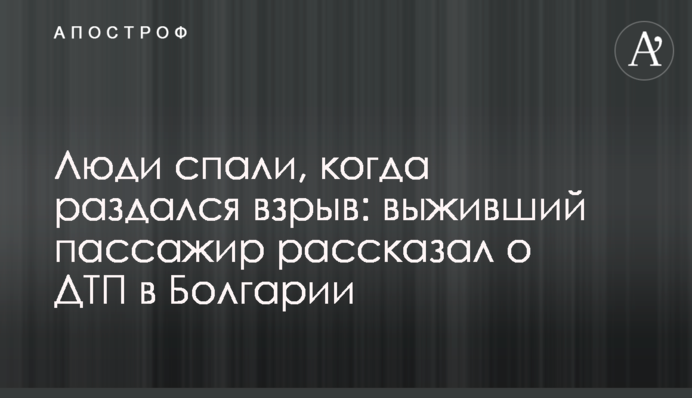 Люди спали, когда раздался взрыв: выживший пассажир рассказал о ДТП в Болгарии