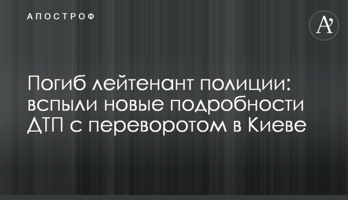 Загинув лейтенант поліції: з'явилися нові подробиці ДТП з переворотом у Києві