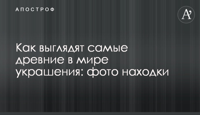 Як виглядають найдавніші у світі прикраси: фото знахідки