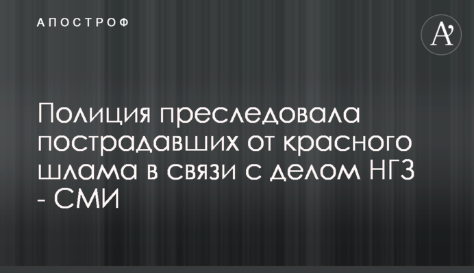 Полиция преследовала пострадавших от красного шлама в связи с делом НГЗ - СМИ