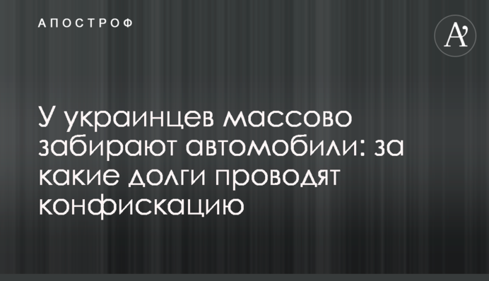 У украинцев массово забирают автомобили: за какие долги проводят конфискацию