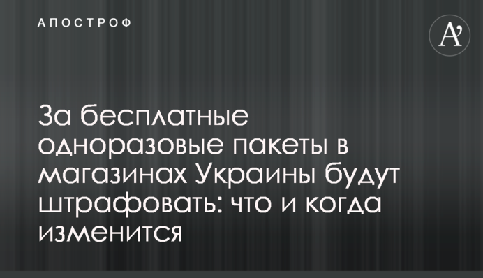 За безкоштовні одноразові пакети в магазинах України штрафуватимуть: що і коли зміниться