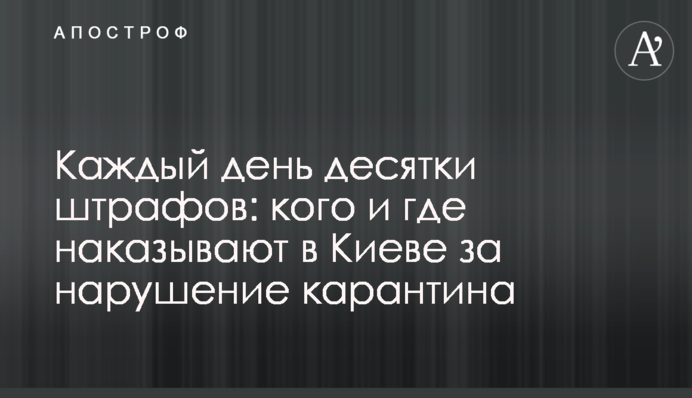 Каждый день десятки штрафов: кого и где наказывают в Киеве за нарушение карантина