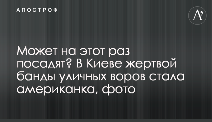 Може, цього разу посадять? У Києві жертвою банди вуличних злодіїв стала американка