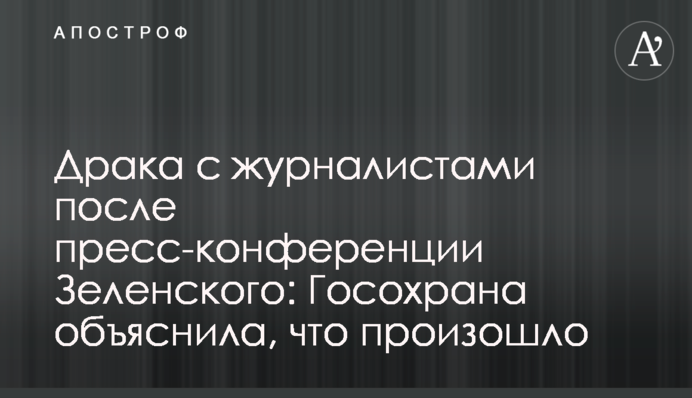 Драка с журналистами после пресс-конференции Зеленского: Госохрана объяснила, что произошло