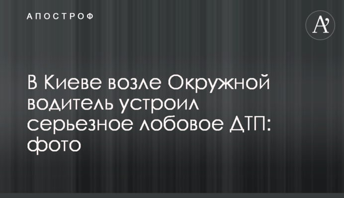 У Києві біля Окружної водій влаштував серйозну лобову ДТП: фото