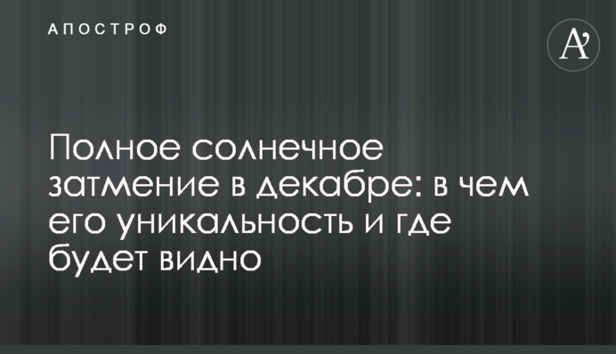 Повне сонячне затемнення у грудні: у чому його унікальність і де буде видно