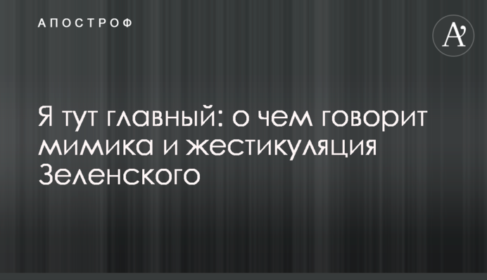Я тут головний: про що говорять міміка та жестикуляція Зеленського