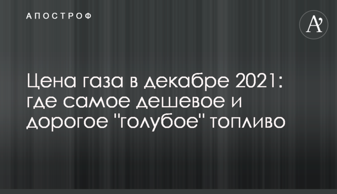 Цена газа в декабре 2021: где самое дешевое и дорогое 