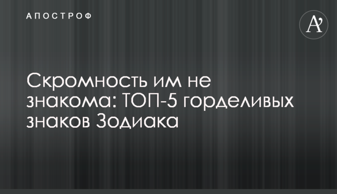 Скромність їм не знайома: ТОП-5 гордовитих знаків Зодіаку