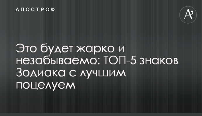 Це буде жарко і незабутньо: ТОП-5 знаків Зодіаку з найкращим поцілунком