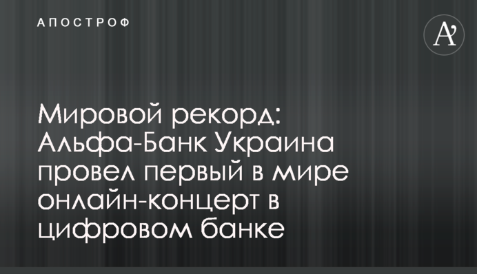 Мировой рекорд: Альфа-Банк Украина провел первый в мире онлайн-концерт в цифровом банке