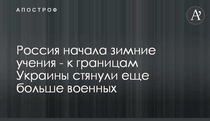 Россия начала зимние учения - к границам Украины стянули еще больше военных