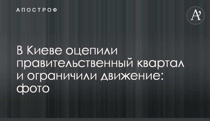 В Киеве оцепили правительственный квартал и ограничили движение: фото