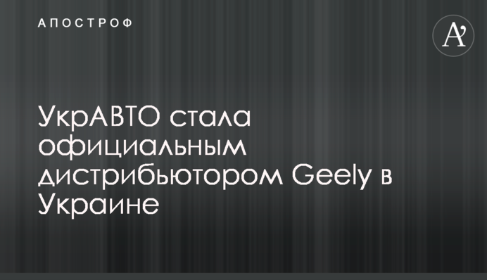 УкрАВТО стала офіційним дистриб'ютором Geely в Україні