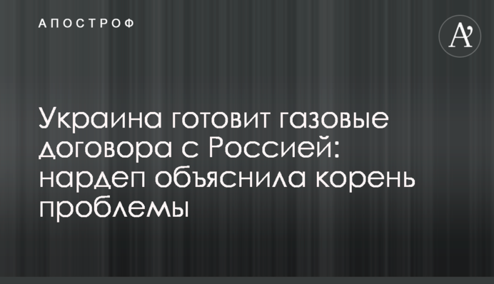 Украина готовит газовые договора с Россией: нардеп объяснила корень проблемы