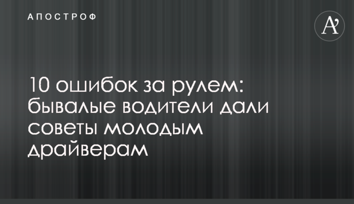10 помилок за кермом: досвідчені водії дали поради молодим драйверам