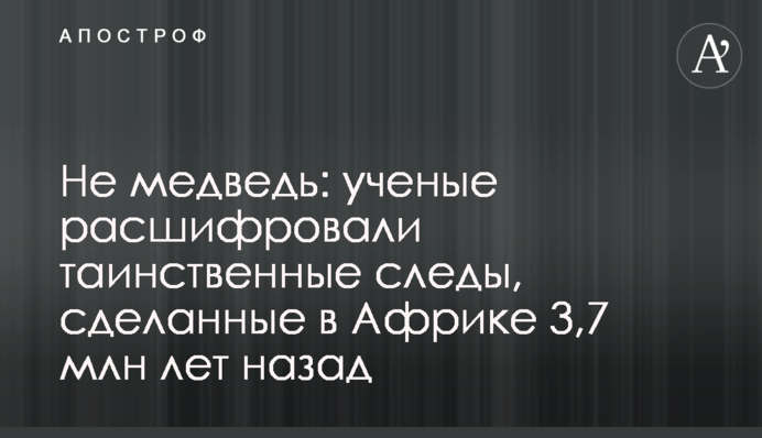 Сушили голову пів віку: вчені розшифрували таємничі сліди з Африки, яким 3,7 млн років
