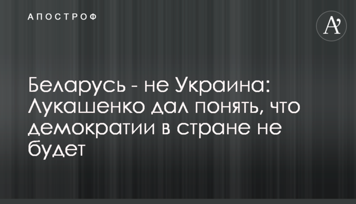Білорусь – не Україна: Лукашенко дав зрозуміти, що демократії в країні не буде