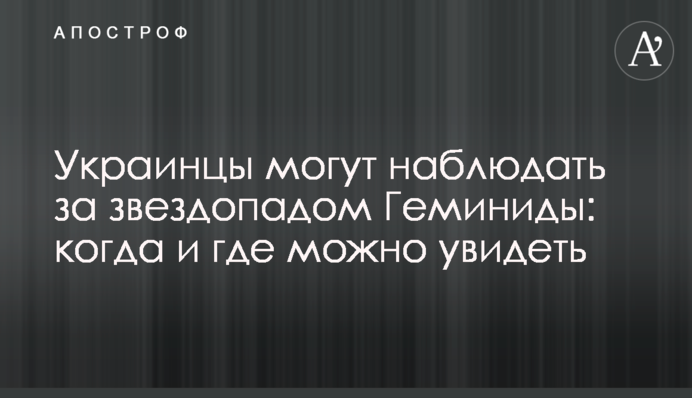 Украинцы могут наблюдать за звездопадом Геминиды: когда можно увидеть