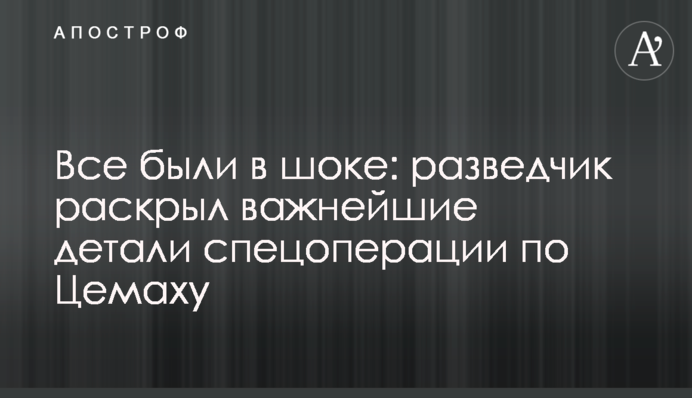 Всі були шоковані: розвідник розкрив найважливіші деталі спецоперації по Цемаху