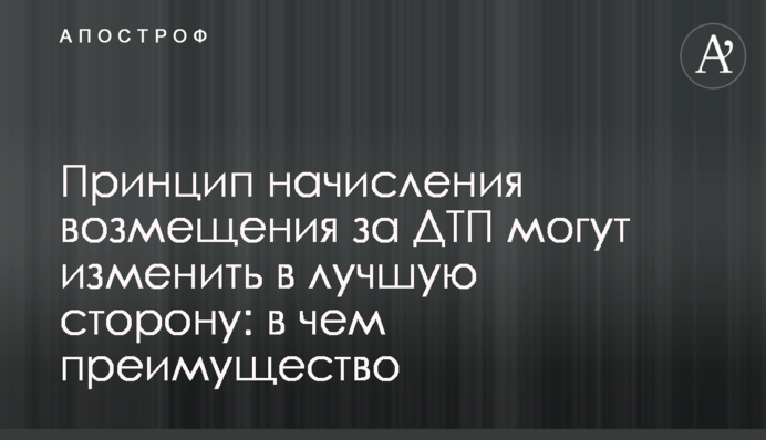 Принцип нарахування відшкодування за ДТП можуть змінити в кращу сторону: в чому перевага