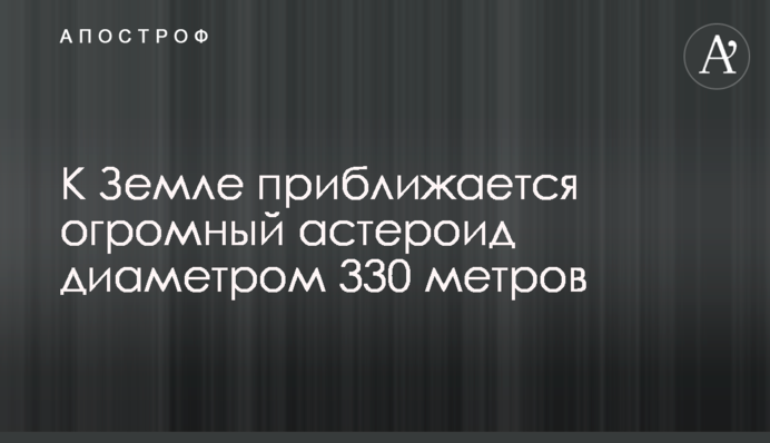 До Землі наближається величезний астероїд діаметром 330 метрів