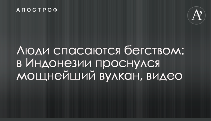 Люди рятуються втечею: в Індонезії прокинувся потужний вулкан, відео