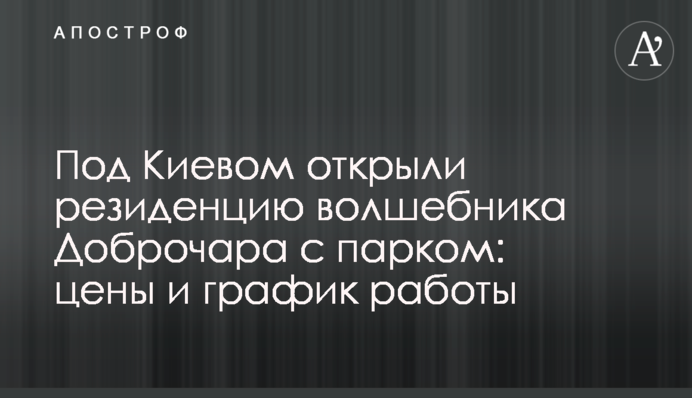 Под Киевом открыли резиденцию волшебника Доброчара с парком: цены и график работы