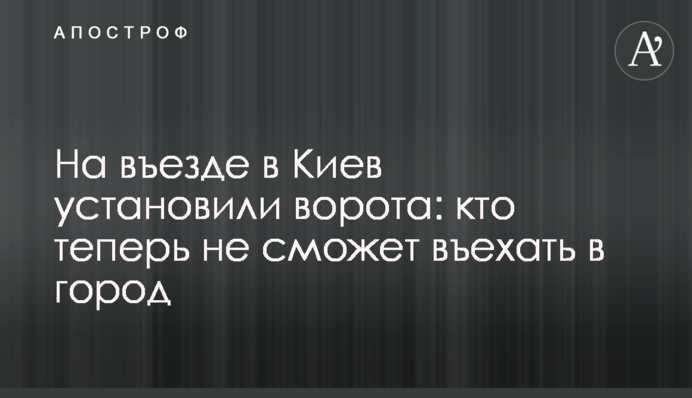 На в'їзді до Києва встановили браму: хто тепер не зможе в'їхати до міста