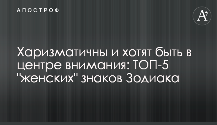 Харизматичны и хотят быть в центре внимания: ТОП-5 