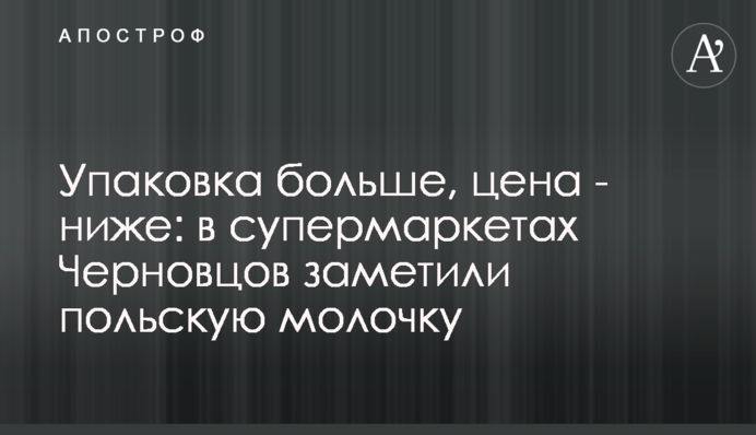 Упаковка більша, ціна - нижча: у супермаркетах Чернівців помітили польську молочку