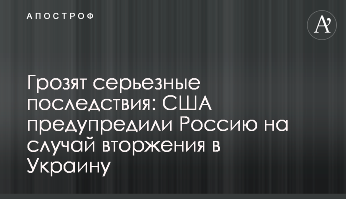 Грозят серьезные последствия: США предупредили Россию на случай вторжения в Украину
