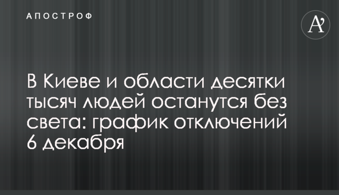В Киеве и области десятки тысяч людей останутся без света: график отключений 6 декабря