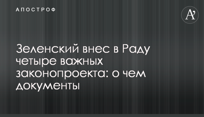 Зеленский внес в Раду четыре важных законопроекта: о чем документы