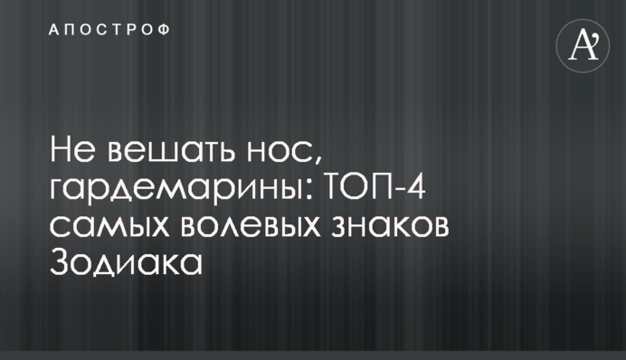 Не вішати ніс, гардемарини: ТОП-4 найвольовіших знаків Зодіаку